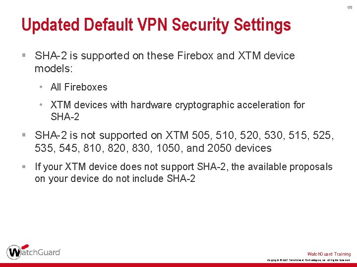68 Updated Default VPN Security Settings § SHA-2 is supported on these Firebox and