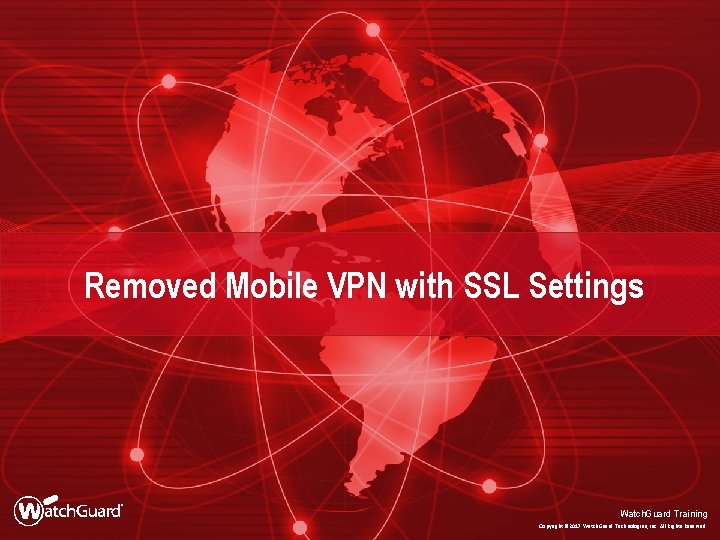 Removed Mobile VPN with SSL Settings Watch. Guard Training Copyright © 2017 Watch. Guard