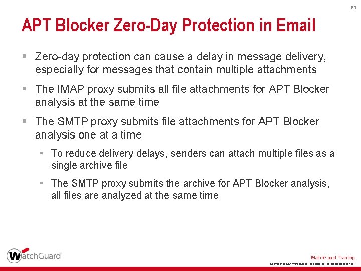 80 APT Blocker Zero-Day Protection in Email § Zero-day protection cause a delay in