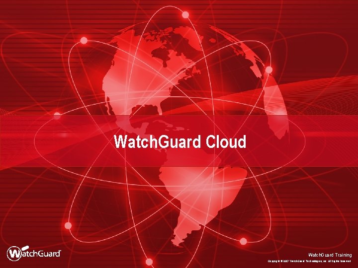 Watch. Guard Cloud Watch. Guard Training Copyright © 2017 Watch. Guard Technologies, Inc. All