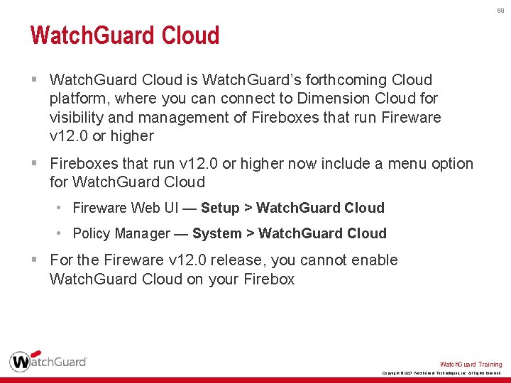 89 Watch. Guard Cloud § Watch. Guard Cloud is Watch. Guard’s forthcoming Cloud platform,