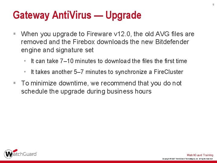 9 Gateway Anti. Virus — Upgrade § When you upgrade to Fireware v 12.