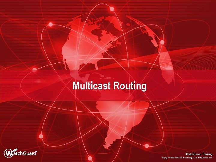 Multicast Routing Watch. Guard Training Copyright © 2017 Watch. Guard Technologies, Inc. All Rights