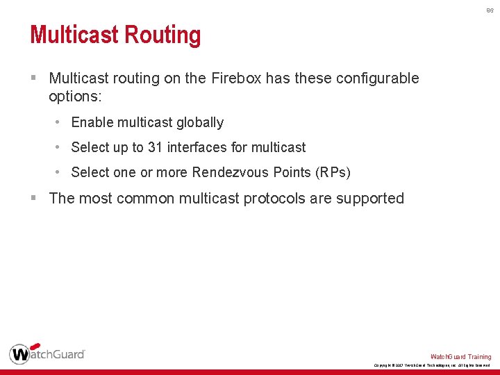 96 Multicast Routing § Multicast routing on the Firebox has these configurable options: •