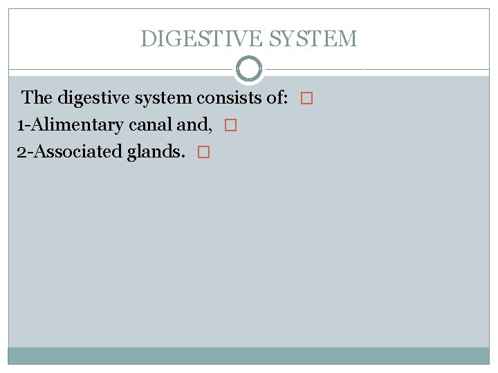 DIGESTIVE SYSTEM The digestive system consists of: � 1 -Alimentary canal and, � 2