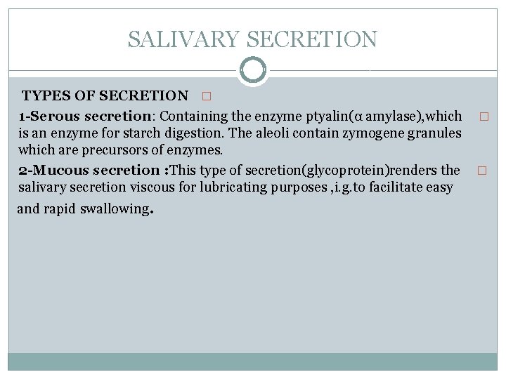 SALIVARY SECRETION TYPES OF SECRETION � 1 -Serous secretion: Containing the enzyme ptyalin(α amylase),