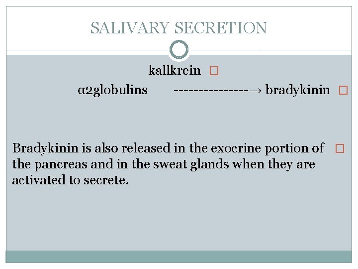 SALIVARY SECRETION kallkrein � α 2 globulins --------→ bradykinin � Bradykinin is also released