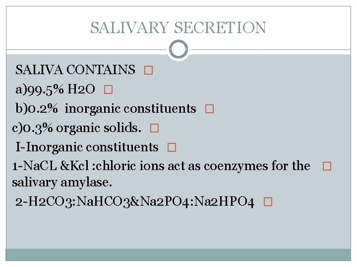 SALIVARY SECRETION SALIVA CONTAINS � a)99. 5% H 2 O � b)0. 2% inorganic