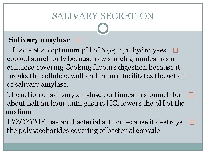 SALIVARY SECRETION Salivary amylase � It acts at an optimum p. H of 6.