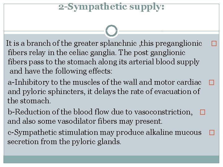 2 -Sympathetic supply: It is a branch of the greater splanchnic , this preganglionic