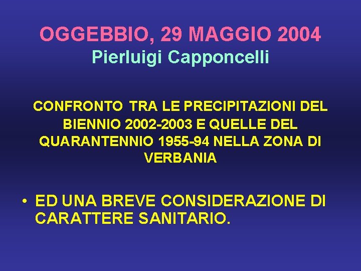 OGGEBBIO, 29 MAGGIO 2004 Pierluigi Capponcelli CONFRONTO TRA LE PRECIPITAZIONI DEL BIENNIO 2002 -2003