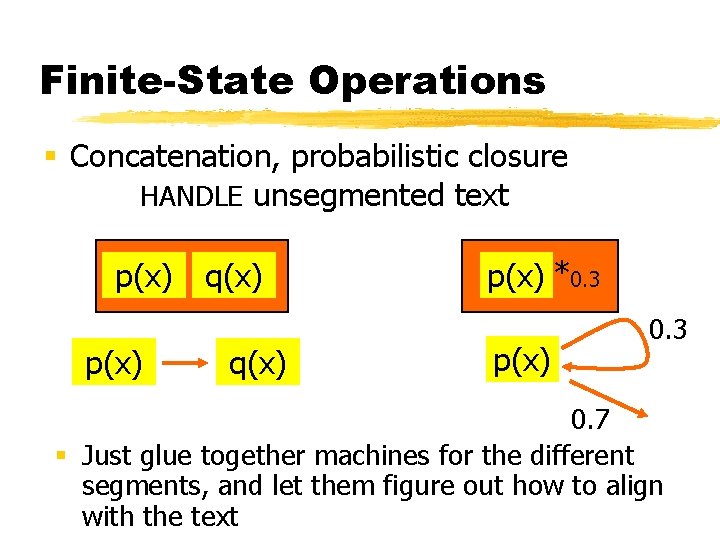 Finite-State Operations § Concatenation, probabilistic closure HANDLE unsegmented text p(x) q(x) p(x) *0. 3