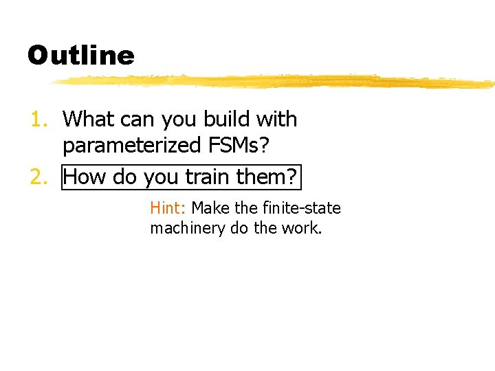 Outline 1. What can you build with parameterized FSMs? 2. How do you train