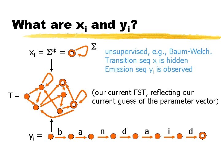 What are xi and yi? xi = * = unsupervised, e. g. , Baum-Welch.