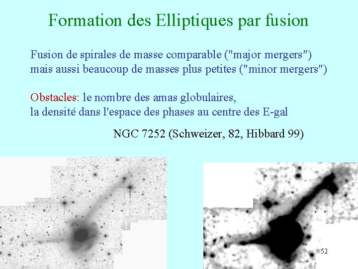 Formation des Elliptiques par fusion Fusion de spirales de masse comparable ("major mergers") mais