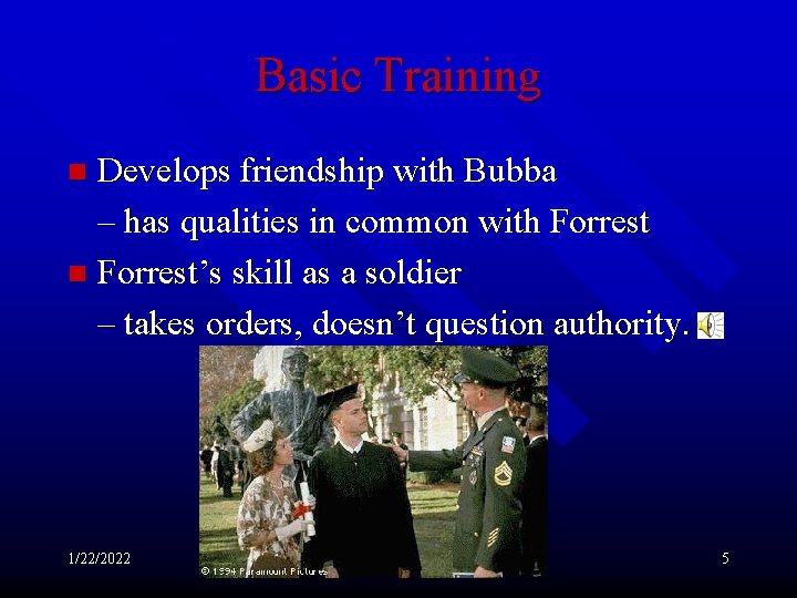 Basic Training Develops friendship with Bubba – has qualities in common with Forrest n