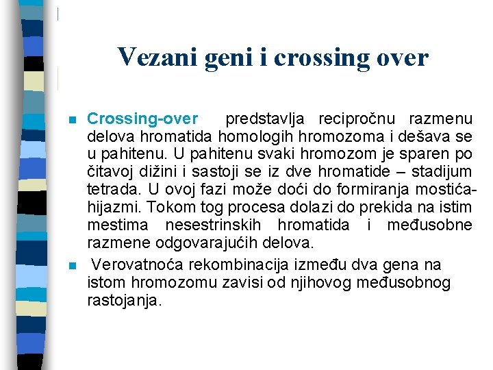 Vezani geni i crossing over n n Crossing-over predstavlja recipročnu razmenu delova hromatida homologih Vezani geni i crossing over n n Crossing-over predstavlja recipročnu razmenu delova hromatida homologih