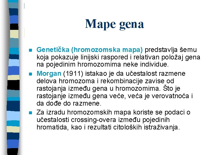 Mape gena n n n Genetička (hromozomska mapa) predstavlja šemu koja pokazuje linijski raspored Mape gena n n n Genetička (hromozomska mapa) predstavlja šemu koja pokazuje linijski raspored