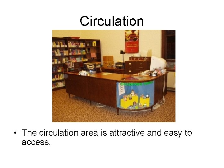 Circulation • The circulation area is attractive and easy to access. 