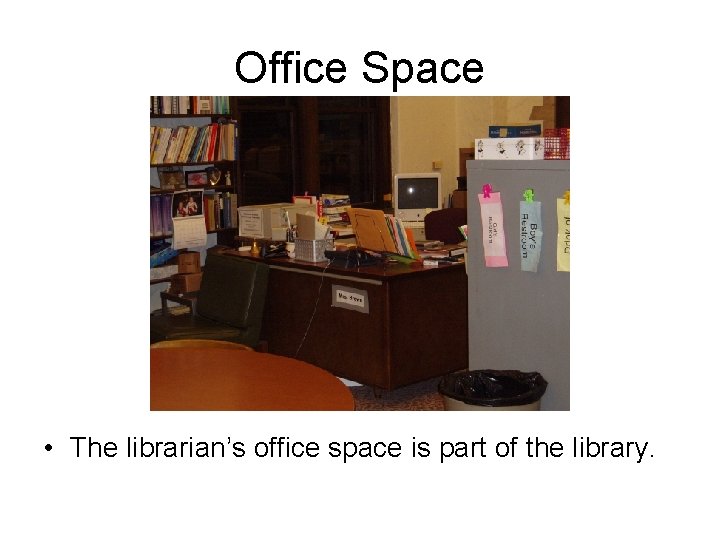 Office Space • The librarian’s office space is part of the library. 