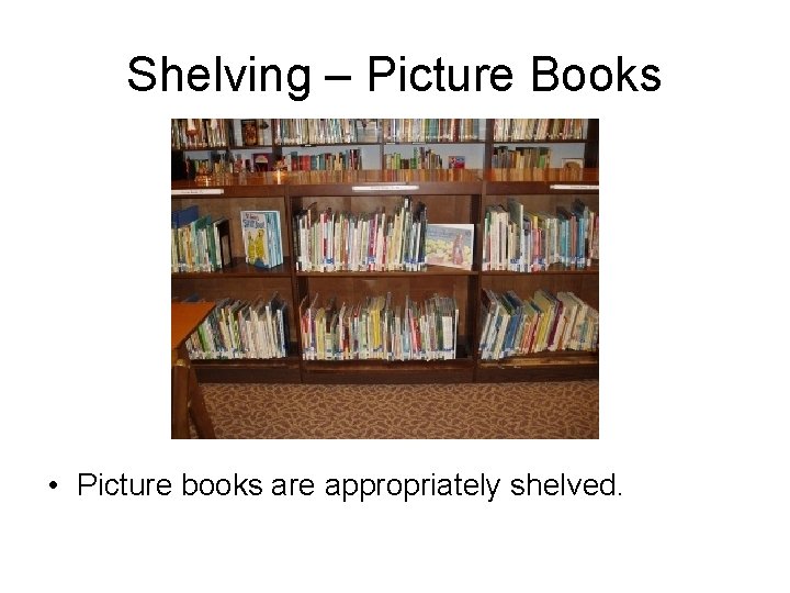 Shelving – Picture Books • Picture books are appropriately shelved. 