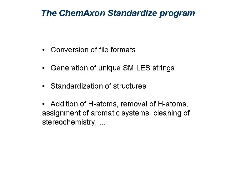 The Chem. Axon Standardize program • Conversion of file formats • Generation of unique