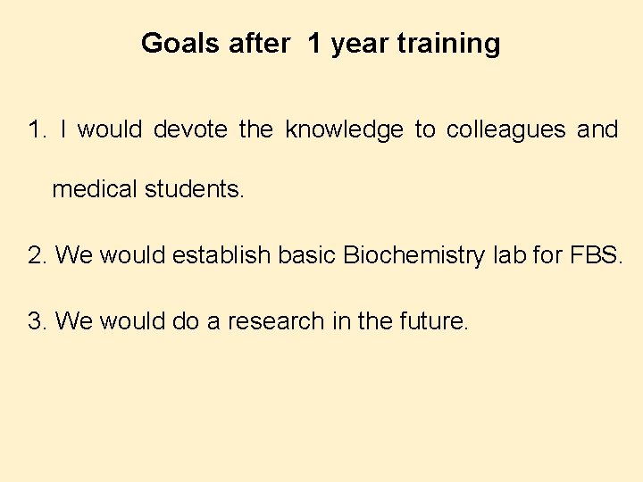 Goals after 1 year training 1. I would devote the knowledge to colleagues and