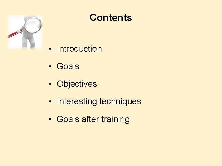 Contents • Introduction • Goals • Objectives • Interesting techniques • Goals after training