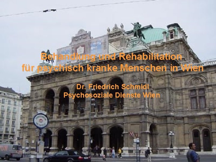 Behandlung und Rehabilitation für psychisch kranke Menschen in Wien Dr. Friedrich Schmidl Psychosoziale Dienste