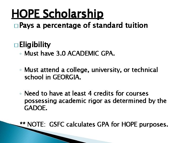 HOPE Scholarship � Pays a percentage of standard tuition � Eligibility ◦ Must have