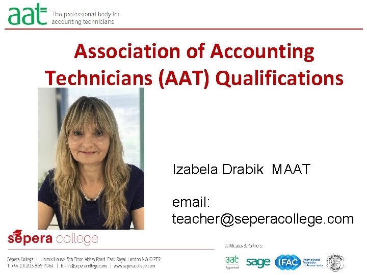 Association of Accounting Technicians (AAT) Qualifications Izabela Drabik MAAT email: teacher@seperacollege. com 2 VIII