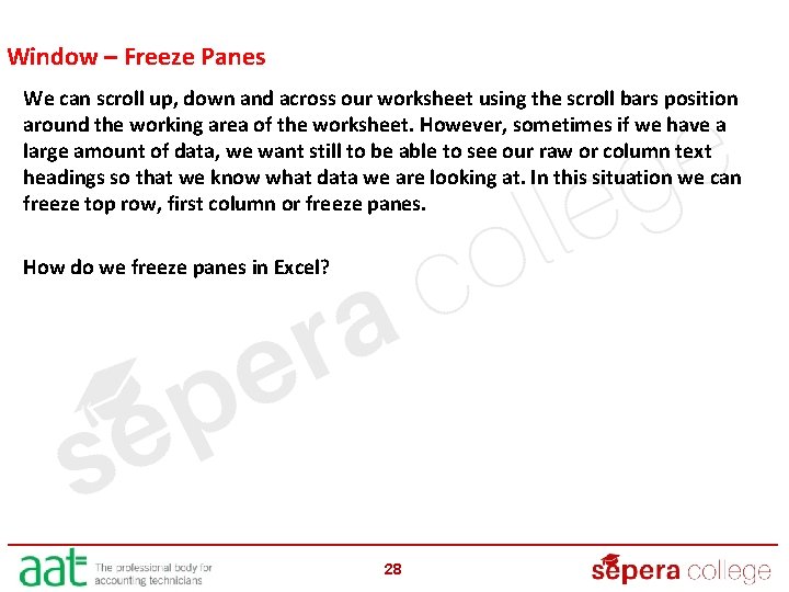 Window – Freeze Panes We can scroll up, down and across our worksheet using