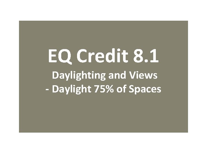 EQ Credit 8. 1 Daylighting and Views - Daylight 75% of Spaces 