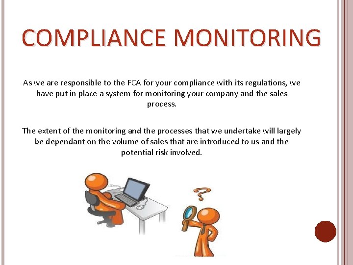 COMPLIANCE MONITORING As we are responsible to the FCA for your compliance with its