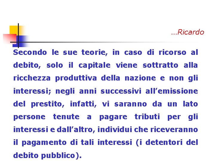 …Ricardo Secondo le sue teorie, in caso di ricorso al debito, solo il capitale
