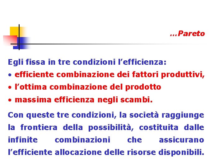 …Pareto Egli fissa in tre condizioni l’efficienza: • efficiente combinazione dei fattori produttivi, •