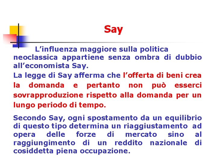 Say L’influenza maggiore sulla politica neoclassica appartiene senza ombra di dubbio all’economista Say. La