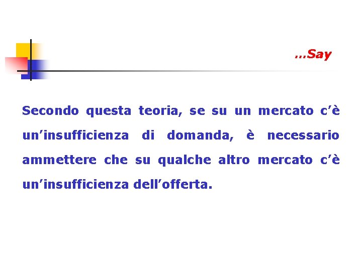 …Say Secondo questa teoria, se su un mercato c’è un’insufficienza di domanda, è necessario