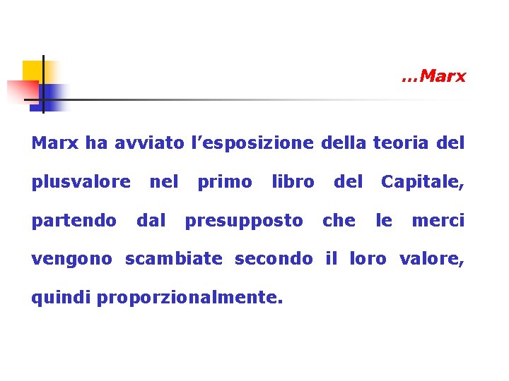 …Marx ha avviato l’esposizione della teoria del plusvalore partendo nel dal primo libro presupposto