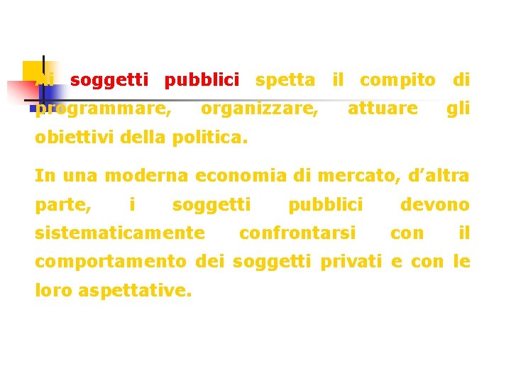 Ai soggetti pubblici spetta il compito di programmare, organizzare, attuare gli obiettivi della politica.