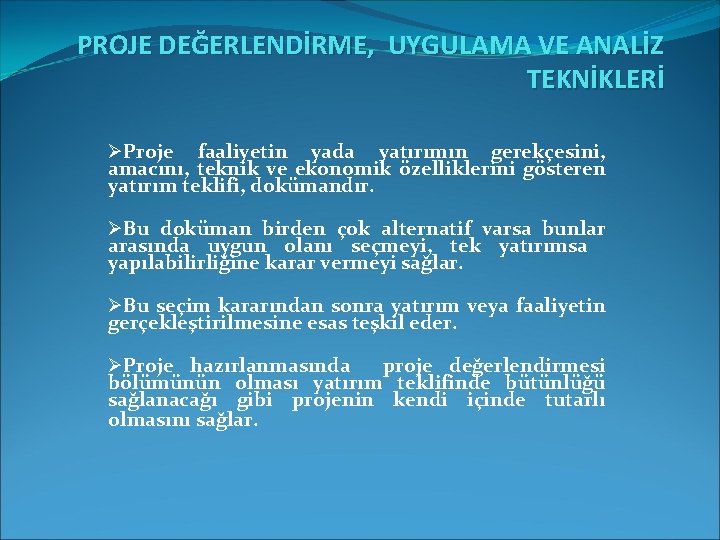 PROJE DEĞERLENDİRME, UYGULAMA VE ANALİZ TEKNİKLERİ ØProje faaliyetin yada yatırımın gerekçesini, amacını, teknik ve