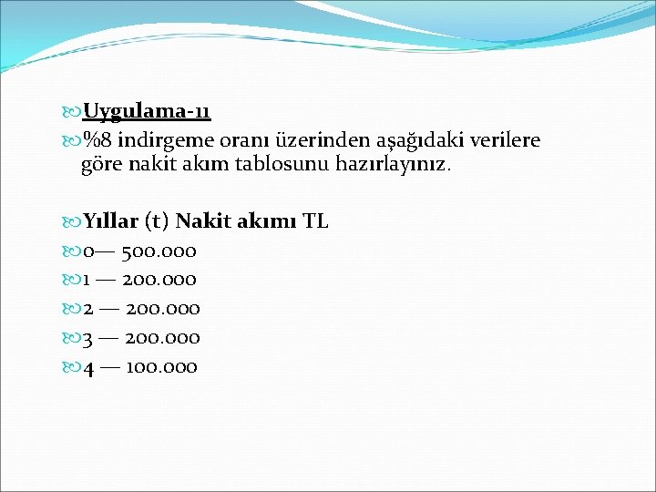  Uygulama-11 %8 indirgeme oranı üzerinden aşağıdaki verilere göre nakit akım tablosunu hazırlayınız. Yıllar