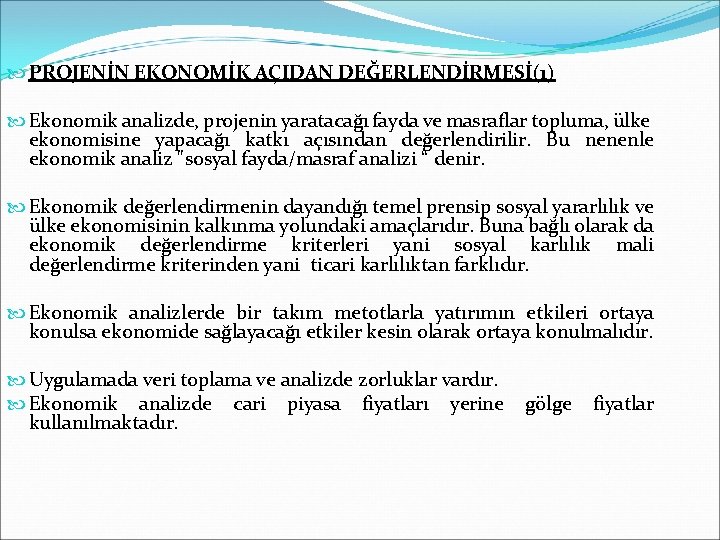  PROJENİN EKONOMİK AÇIDAN DEĞERLENDİRMESİ(1) Ekonomik analizde, projenin yaratacağı fayda ve masraflar topluma, ülke