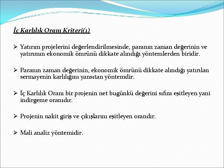 İç Karlılık Oranı Kriteri(1) Ø Yatırım projelerini değerlendirilmesinde, paranın zaman değerinin ve yatırımın ekonomik