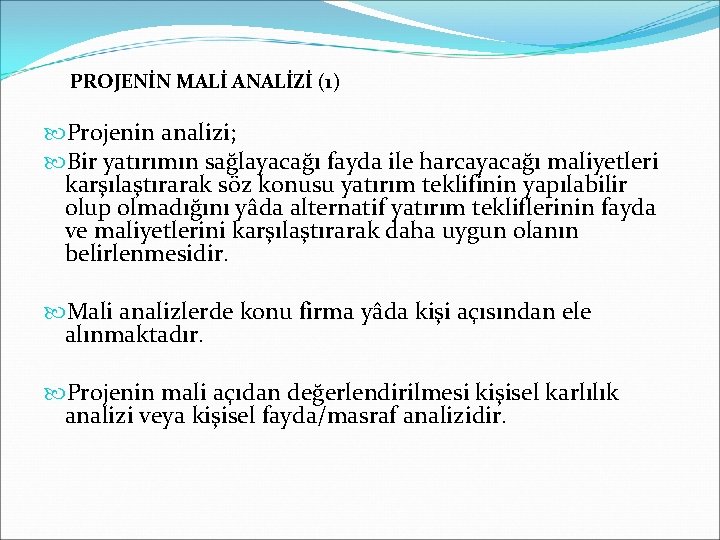 PROJENİN MALİ ANALİZİ (1) Projenin analizi; Bir yatırımın sağlayacağı fayda ile harcayacağı maliyetleri karşılaştırarak