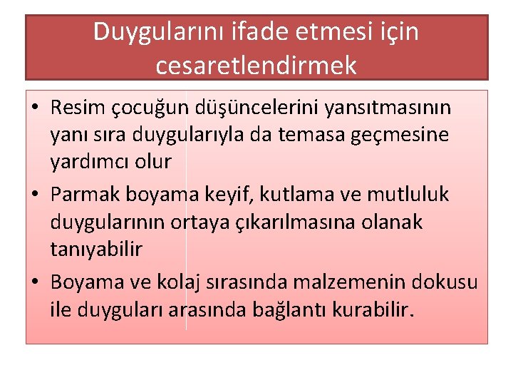 Duygularını ifade etmesi için cesaretlendirmek • Resim çocuğun düşüncelerini yansıtmasının yanı sıra duygularıyla da