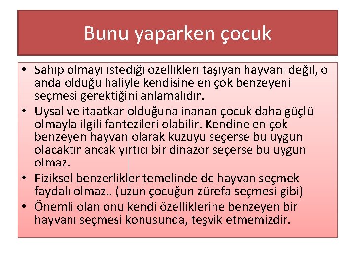 Bunu yaparken çocuk • Sahip olmayı istediği özellikleri taşıyan hayvanı değil, o anda olduğu