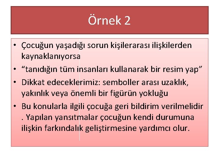 Örnek 2 • Çocuğun yaşadığı sorun kişilerarası ilişkilerden kaynaklanıyorsa • “tanıdığın tüm insanları kullanarak