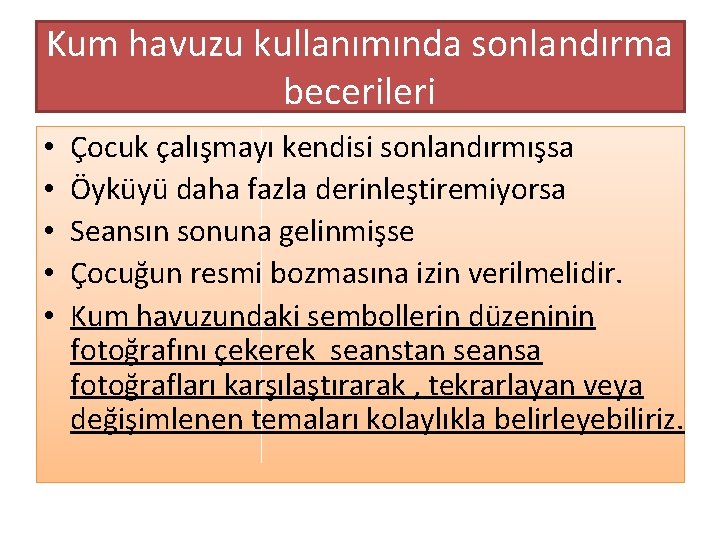 Kum havuzu kullanımında sonlandırma becerileri • • • Çocuk çalışmayı kendisi sonlandırmışsa Öyküyü daha