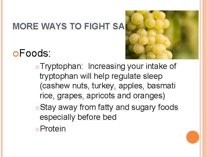 MORE WAYS TO FIGHT SADS Foods: Tryptophan: Increasing your intake of tryptophan will help